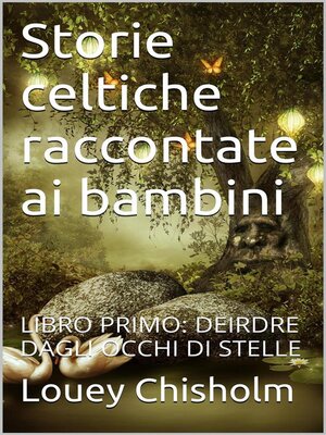 cover image of Fiabe, favole e storie celtiche raccontate ai bambini--libro primo, Deirdre dagli occhi di stelle (translated)
